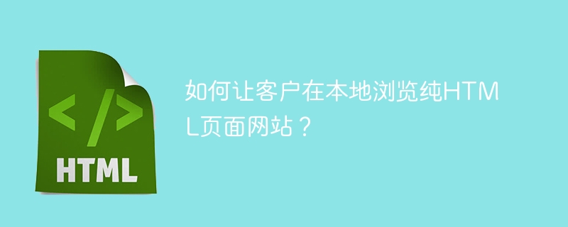 如何让客户轻松浏览本地纯HTML网站？