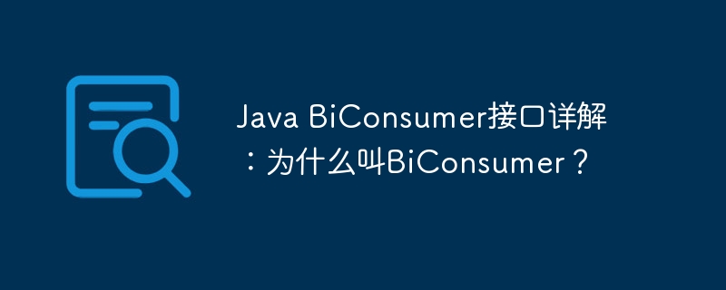 Java BiConsumer接口详解：为什么叫BiConsumer？