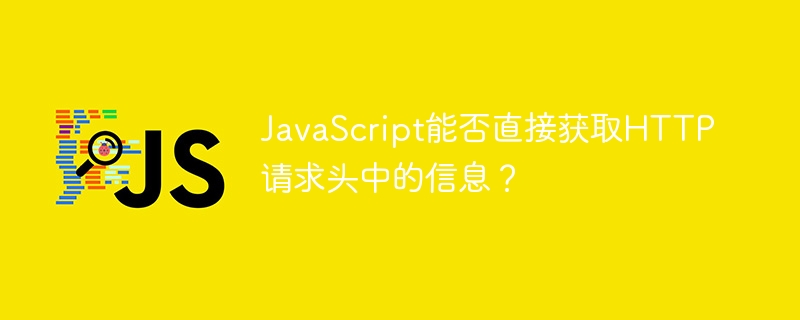 JavaScript能否直接获取HTTP请求头中的信息？