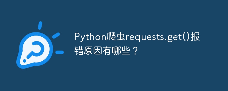 Python爬虫requests.get()报错原因有哪些？