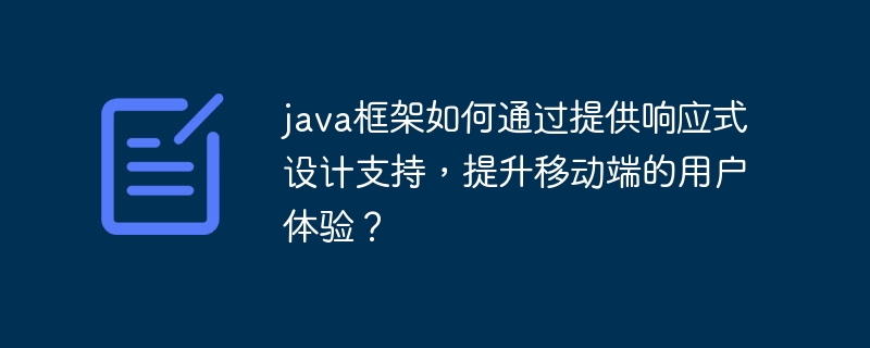 java框架如何通过提供响应式设计支持，提升移动端的用户体验？