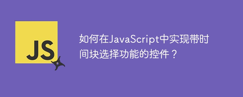 如何在JavaScript中实现带时间块选择功能的控件？