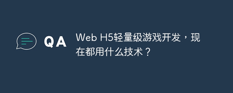 Web H5轻量级游戏开发，现在都用什么技术？