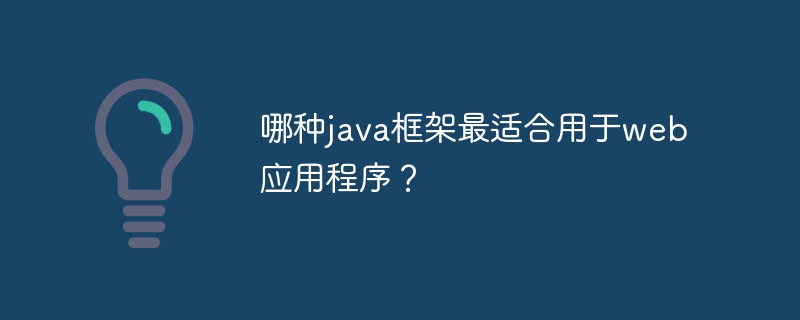 哪种java框架最适合用于web应用程序？