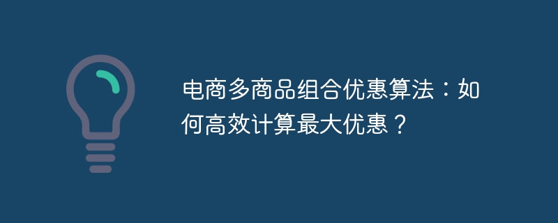 电商多商品组合优惠算法：如何高效计算最大优惠？