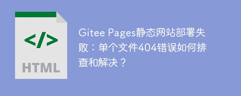 Gitee Pages静态网站部署失败：单个文件404错误如何排查和解决？
