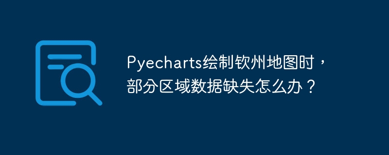 Pyecharts绘制钦州地图时，部分区域数据缺失怎么办？