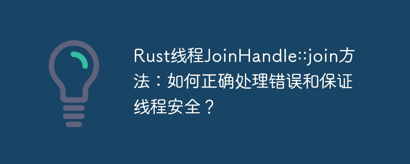 Rust线程JoinHandle::join方法：如何正确处理错误和保证线程安全？