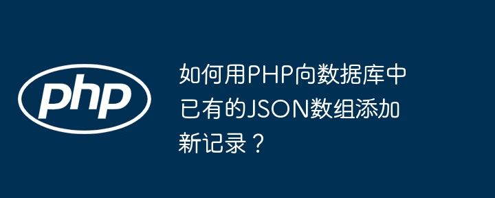 如何用PHP向数据库中已有的JSON数组添加新记录？