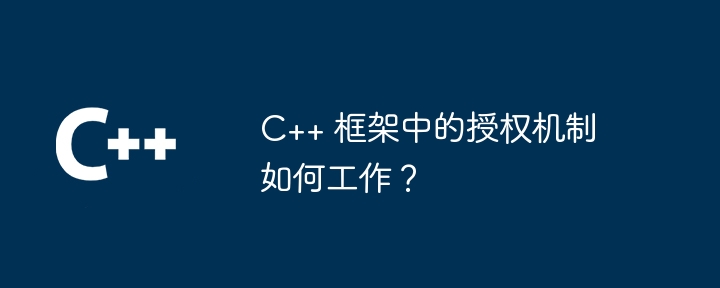 C++ 框架中的授权机制如何工作？