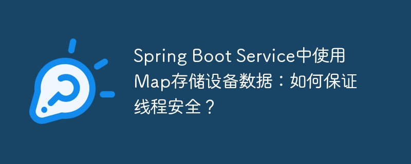 Spring Boot Service中使用Map存储设备数据：如何保证线程安全？