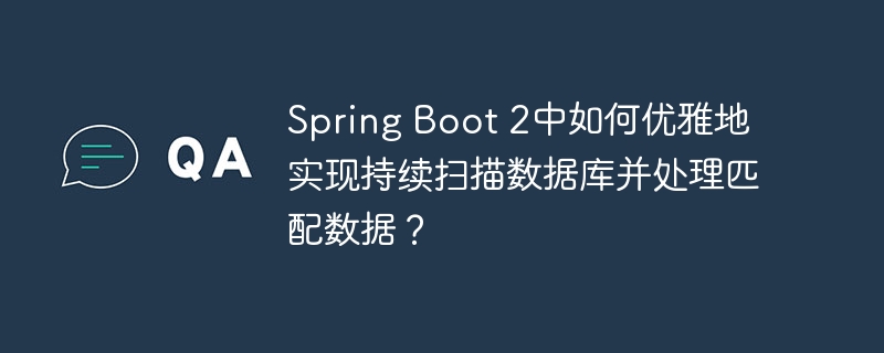 Spring Boot 2中如何优雅地实现持续扫描数据库并处理匹配数据？