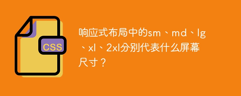 响应式布局中的sm、md、lg、xl、2xl分别代表什么屏幕尺寸？