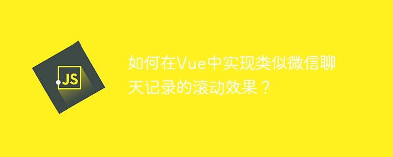 如何在Vue中实现类似微信聊天记录的滚动效果？