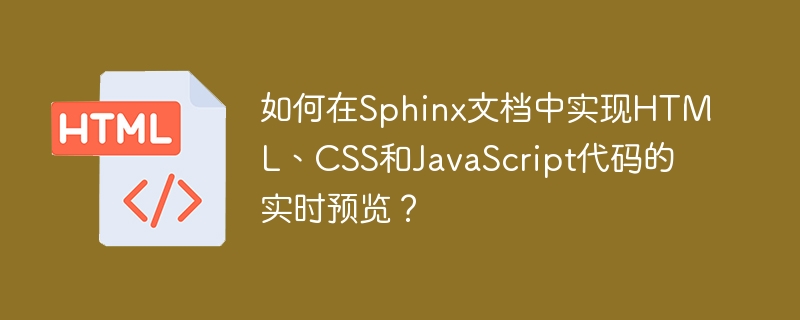 如何在Sphinx文档中实现HTML、CSS和JavaScript代码的实时预览？
