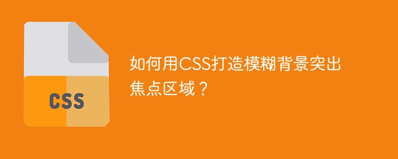 如何用CSS打造模糊背景突出焦点区域？