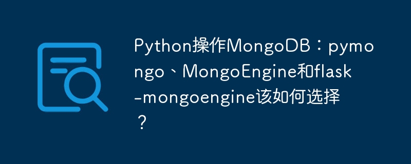 Python操作MongoDB：pymongo、MongoEngine和flask-mongoengine该如何选择？