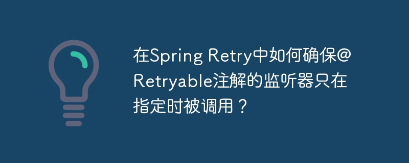 在Spring Retry中如何确保@Retryable注解的监听器只在指定时被调用？