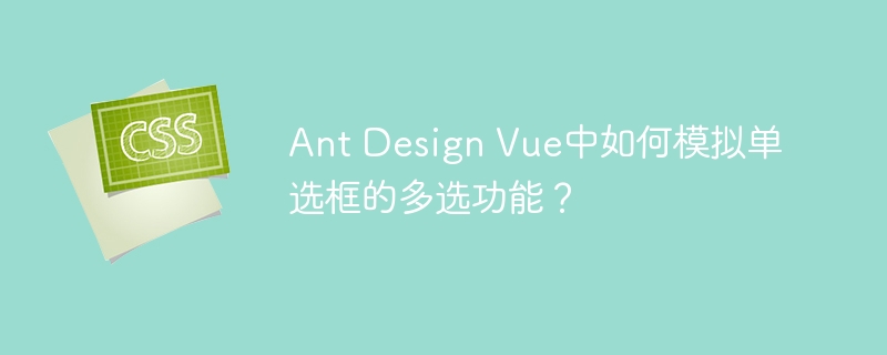 Ant Design Vue中如何模拟单选框的多选功能？