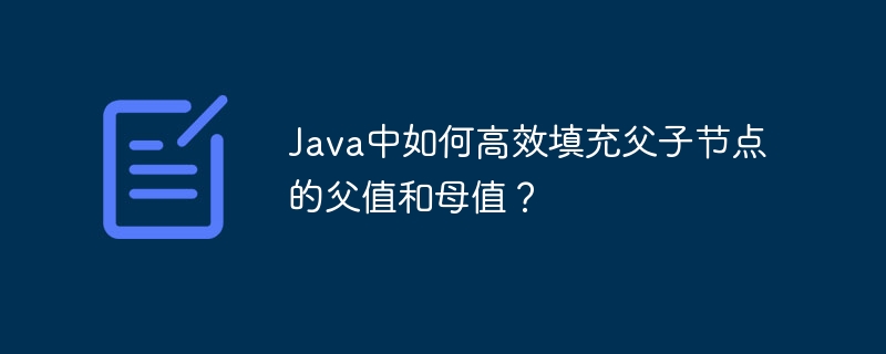 Java中如何高效填充父子节点的父值和母值？