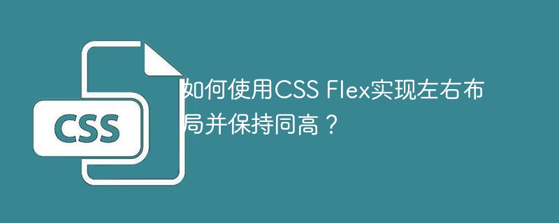 如何使用CSS Flex实现左右布局并保持同高？