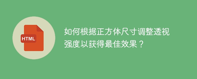 如何根据正方体尺寸调整透视强度以获得最佳效果？