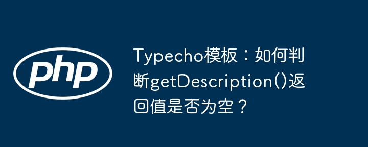 Typecho模板：getDescription()为空？快速判断方法！
