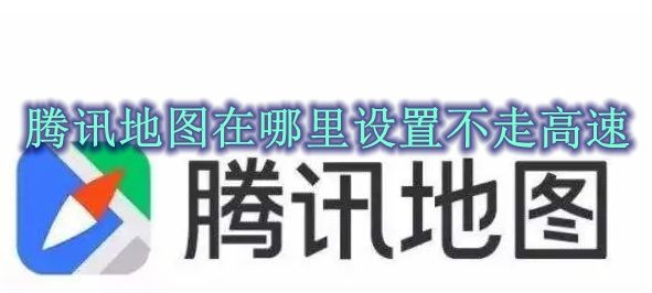 腾讯地图在哪里设置不走高速 腾讯地图不走高速设置方法