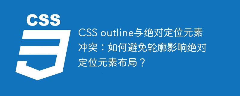 CSS outline与绝对定位元素冲突：如何避免轮廓影响绝对定位元素布局？