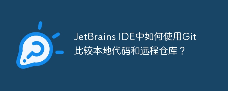 JetBrains IDE中如何使用Git比较本地代码和远程仓库？