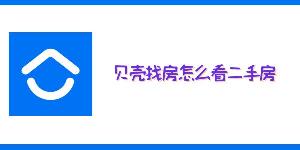 贝壳找房怎么看二手房 贝壳找房二手房信息查看教程