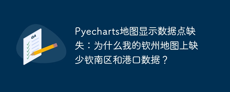 Pyecharts地图显示数据点缺失：为什么我的钦州地图上缺少钦南区和港口数据？