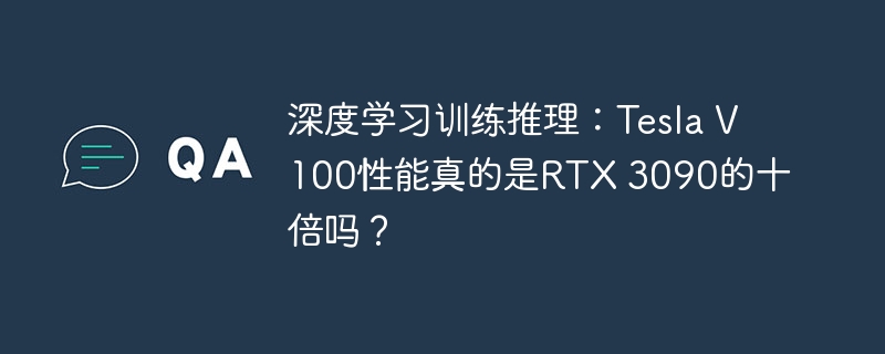 深度学习训练推理：Tesla V100性能真的是RTX 3090的十倍吗？