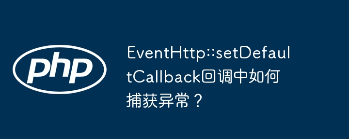 EventHttp::setDefaultCallback回调中如何捕获异常？