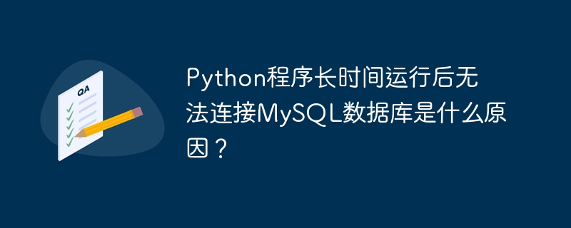 Python程序长时间运行后无法连接MySQL数据库是什么原因？