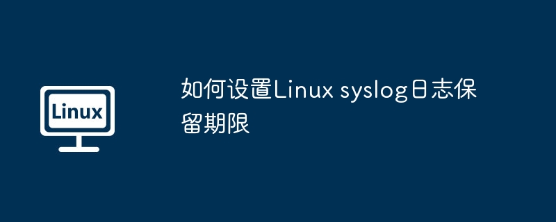 如何设置Linux syslog日志保留期限