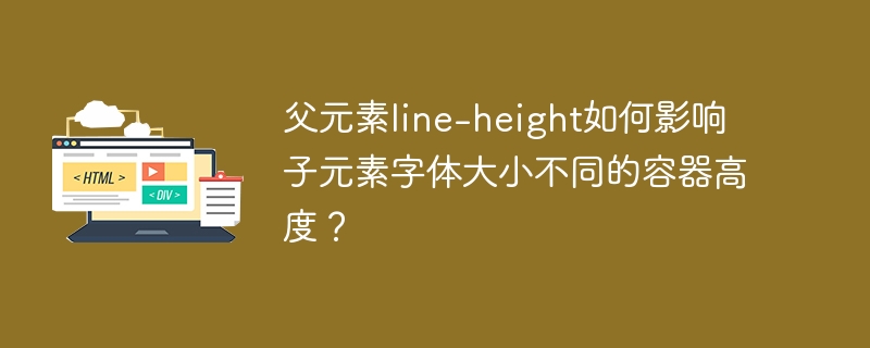 父元素line-height如何影响子元素字体大小不同的容器高度？
