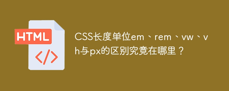 CSS长度单位em、rem、vw、vh与px的区别究竟在哪里？
