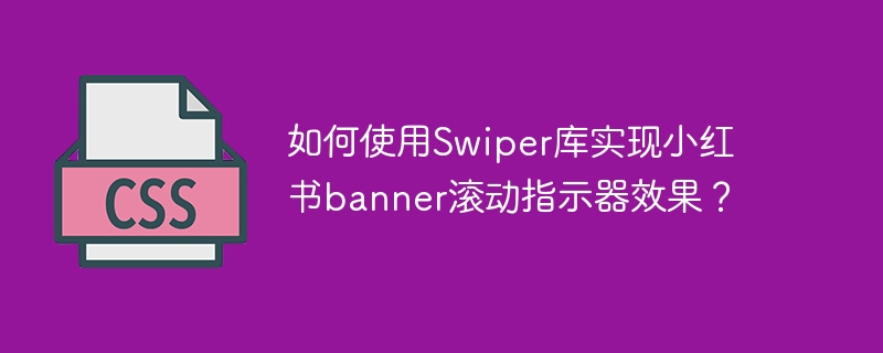 Swiper库实现小红书banner滚动指示器