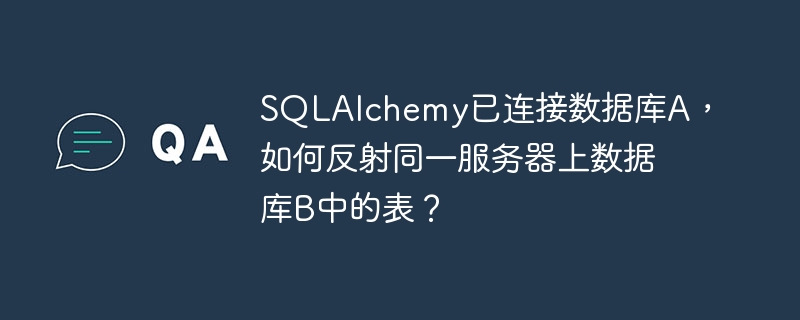 SQLAlchemy已连接数据库A，如何反射同一服务器上数据库B中的表？