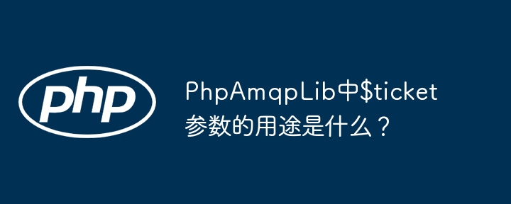 PhpAmqpLib中$ticket参数的用途是什么？