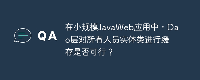 在小规模JavaWeb应用中，Dao层缓存所有人员实体类是否可行？