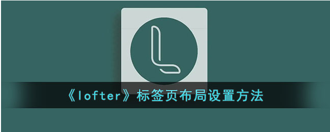 老福特app如何修改喜好领域 LOFTER如何更改兴趣领域