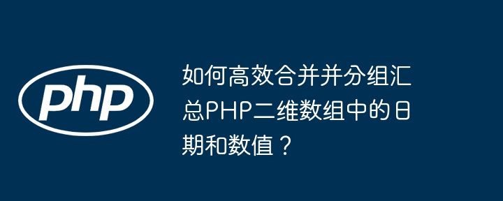 如何高效合并并分组汇总PHP二维数组中的日期和数值？