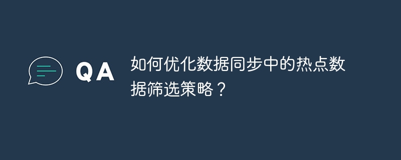 优化数据同步中热点数据筛选策略指南