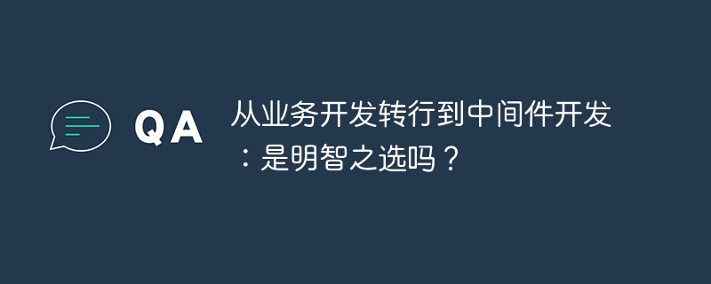 从业务开发转行到中间件开发：是明智之选吗？