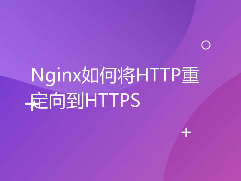 Nginx如何将HTTP重定向到HTTPS