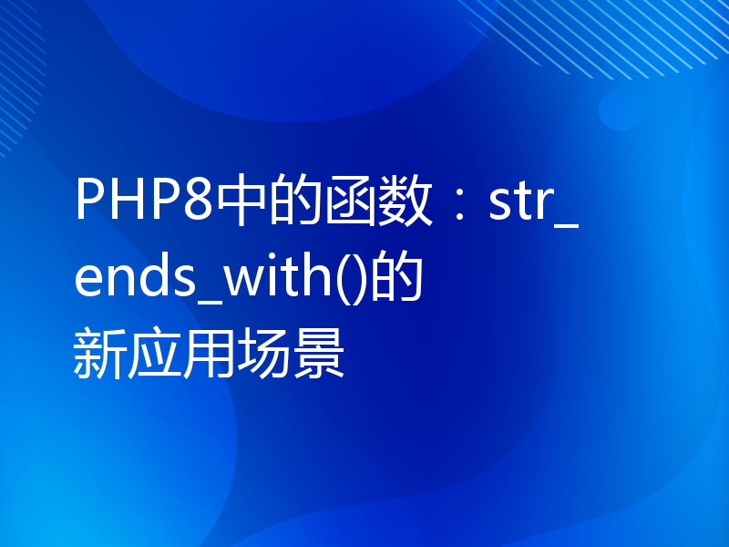 PHP8中的函数：str_ends_with()的新应用场景