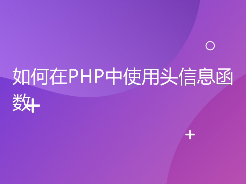 如何在PHP中使用头信息函数