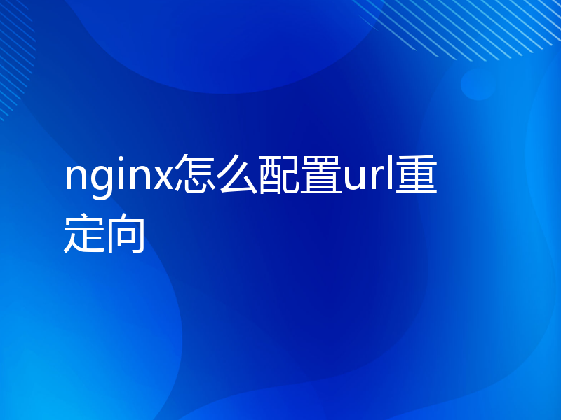 nginx怎么配置url重定向